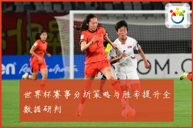 世界杯赛事分析策略与胜率提升全数据研判
