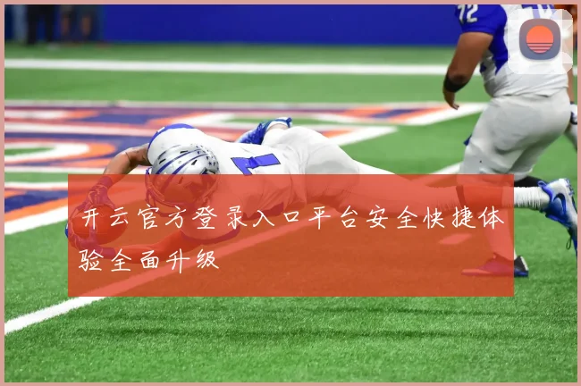 开云官方登录入口平台安全快捷体验全面升级