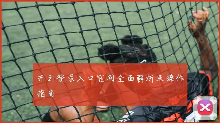 开云登录入口官网全面解析及操作指南