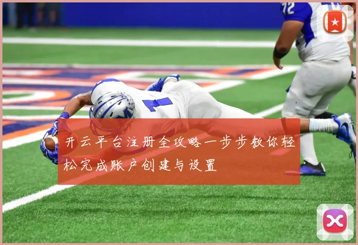 开云平台注册全攻略一步步教你轻松完成账户创建与设置