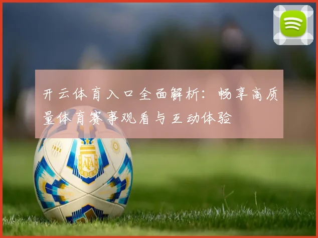 开云体育入口全面解析：畅享高质量体育赛事观看与互动体验