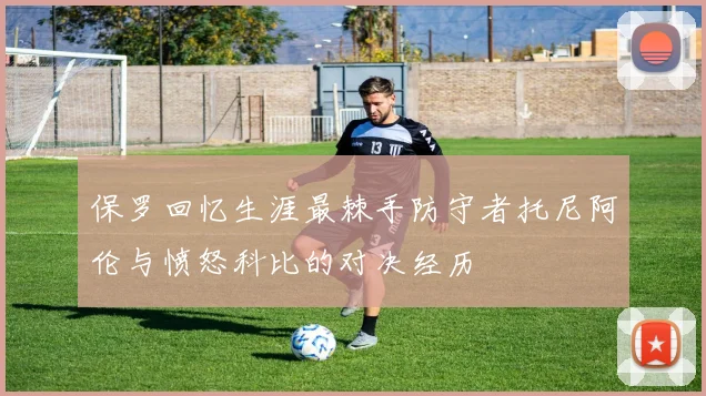 保罗回忆生涯最棘手防守者托尼阿伦与愤怒科比的对决经历