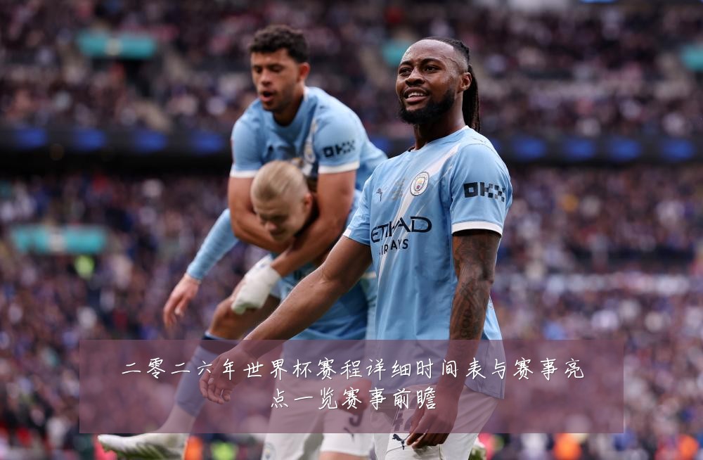 二零二六年世界杯赛程详细时间表与赛事亮点一览赛事前瞻